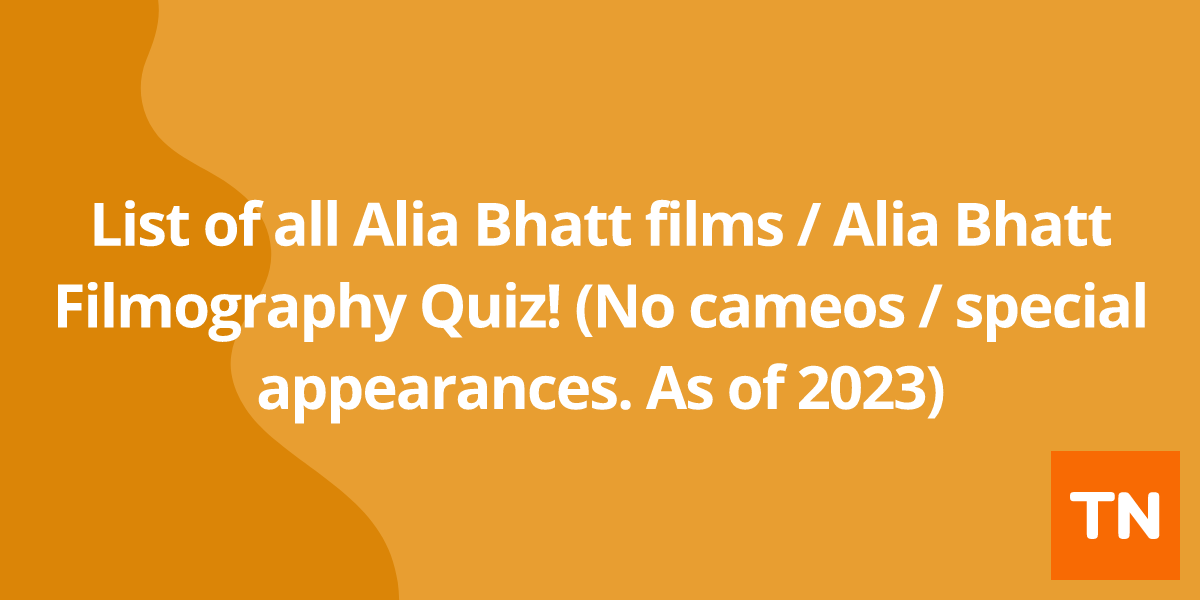List of all Alia Bhatt films / Alia Bhatt Filmography Quiz! (No cameos / special appearances. As of 2023)