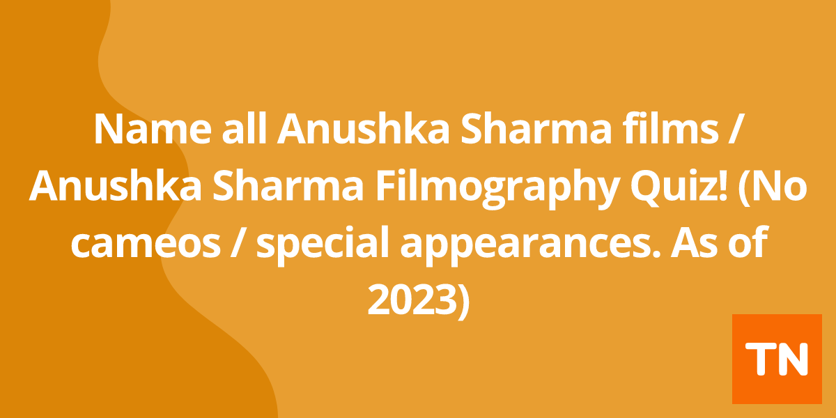 Name all Anushka Sharma films / Anushka Sharma Filmography Quiz! (No cameos / special appearances. As of 2023)