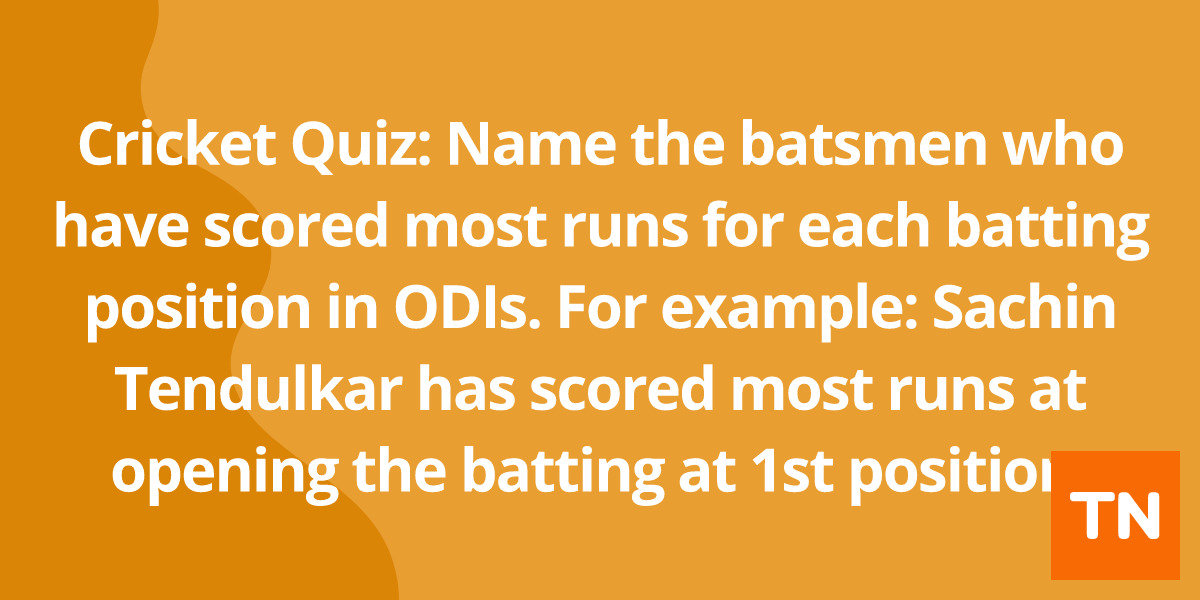 Cricket Quiz: Name the batsmen who have scored most runs for each batting position in ODIs. For example: Sachin Tendulkar has scored most runs at opening the batting at 1st position.