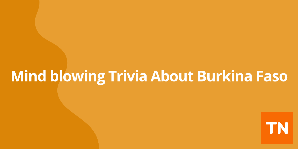 Mind blowing Trivia About Burkina Faso 🇧🇫