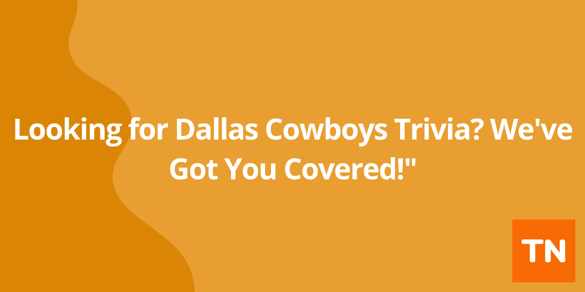 Looking for Dallas Cowboys Trivia? We've Got You Covered!"