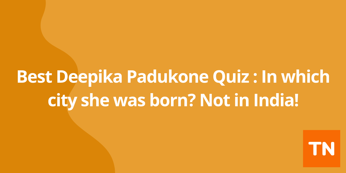 Best Deepika Padukone Quiz : In which city she was born? Not in India!