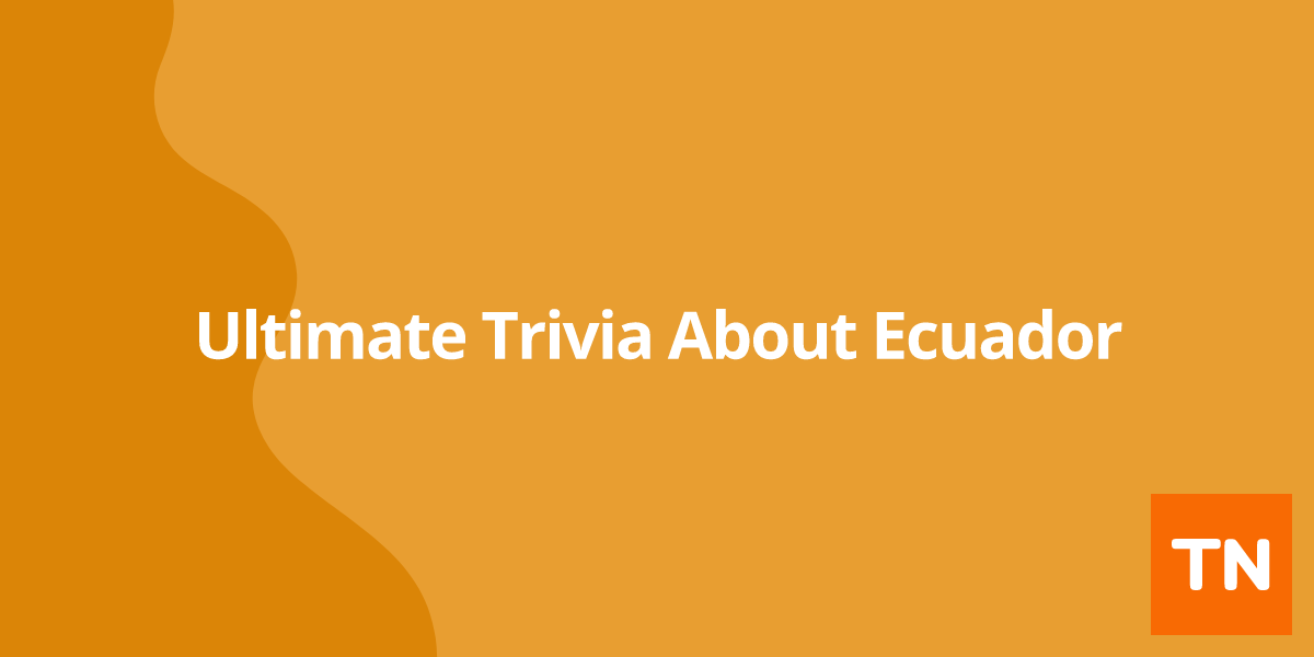 Ultimate Trivia About  Ecuador 🇪🇨