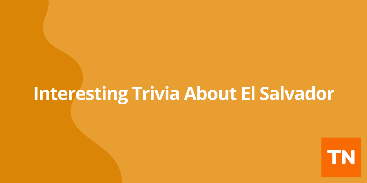 Interesting Trivia About El Salvador 🇸🇻
