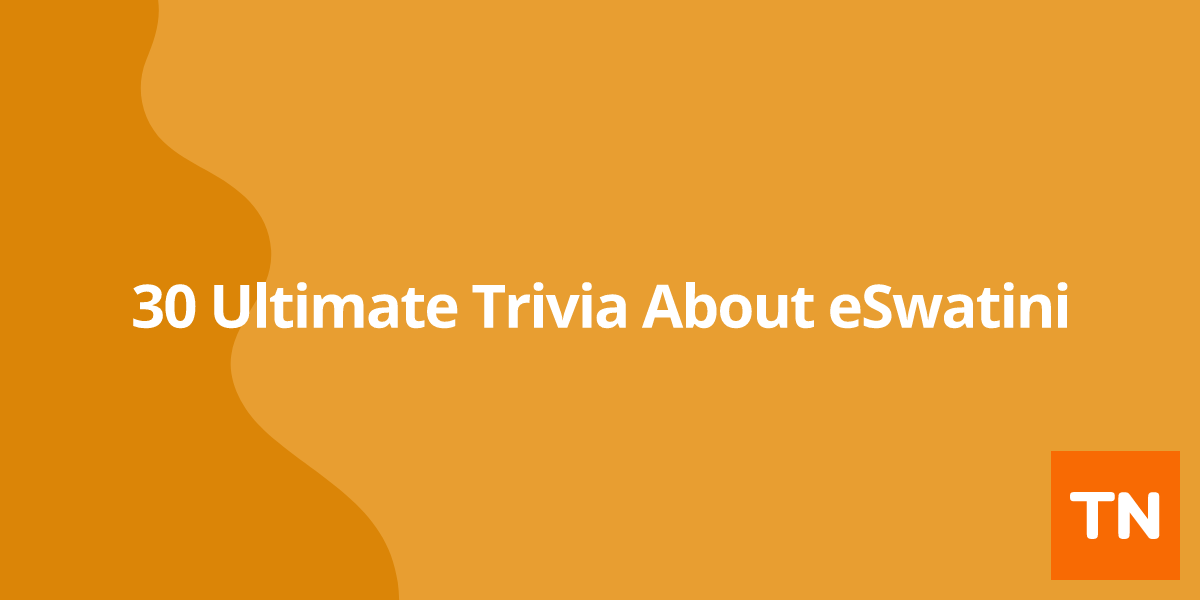 30 Ultimate Trivia About  eSwatini 🇸🇿
