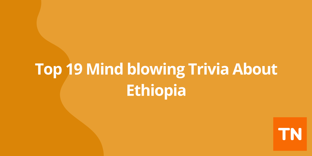 Top 19 Mind blowing Trivia About Ethiopia 🇪🇹