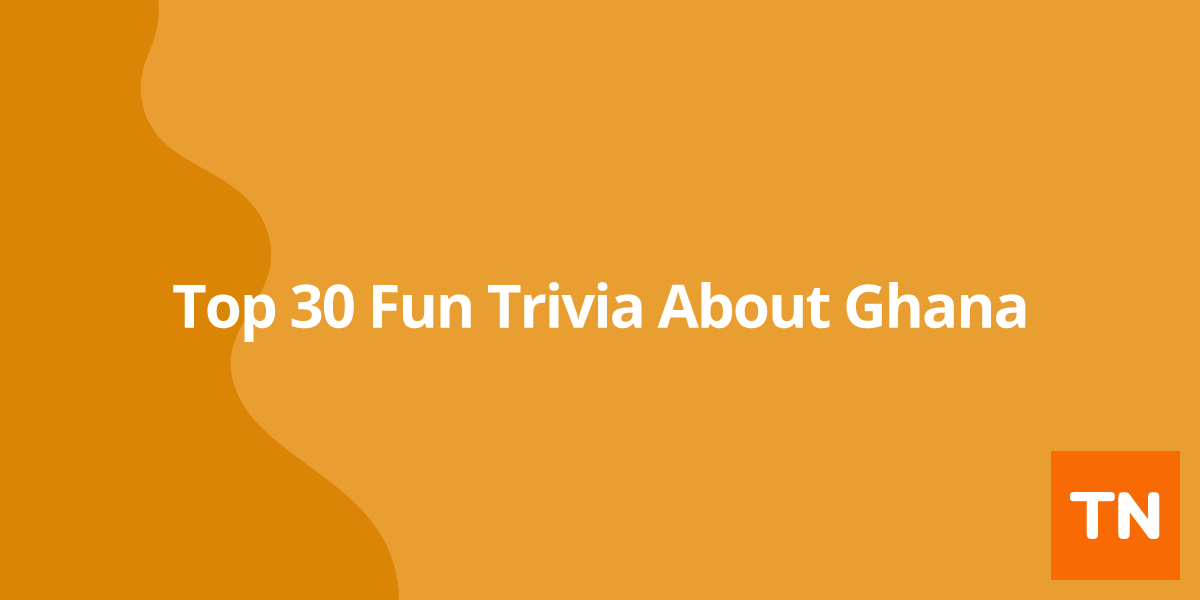 Top 30 Fun Trivia About Ghana 🇬🇭