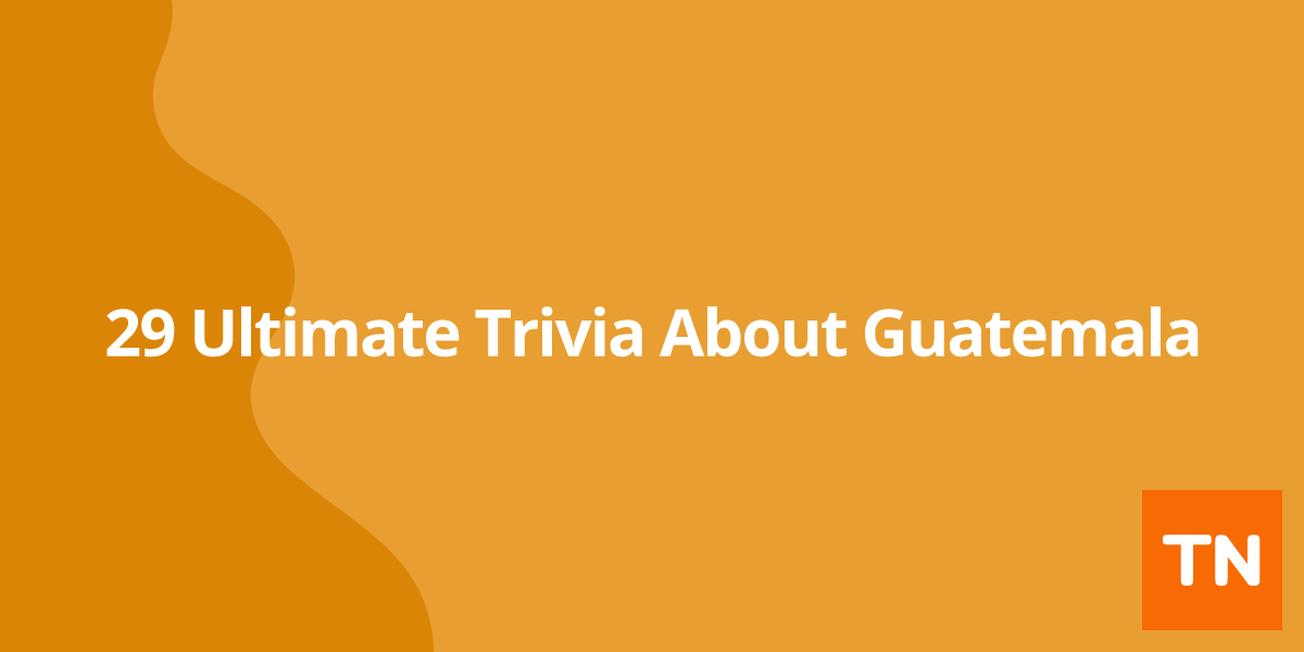 29 Ultimate Trivia About  Guatemala 🇬🇹