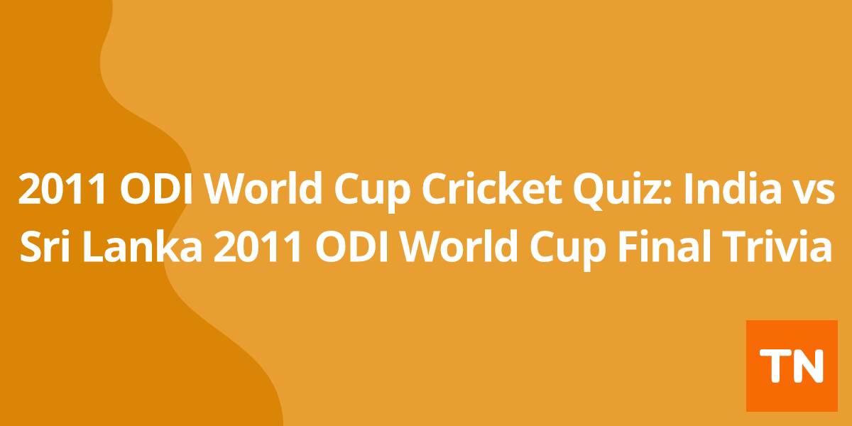 2011 ODI World Cup Cricket Quiz: India vs Sri Lanka 2011 ODI World Cup Final Trivia 