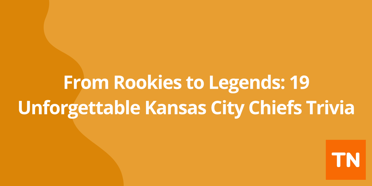From Rookies to Legends: 19 Unforgettable Kansas City Chiefs Trivia