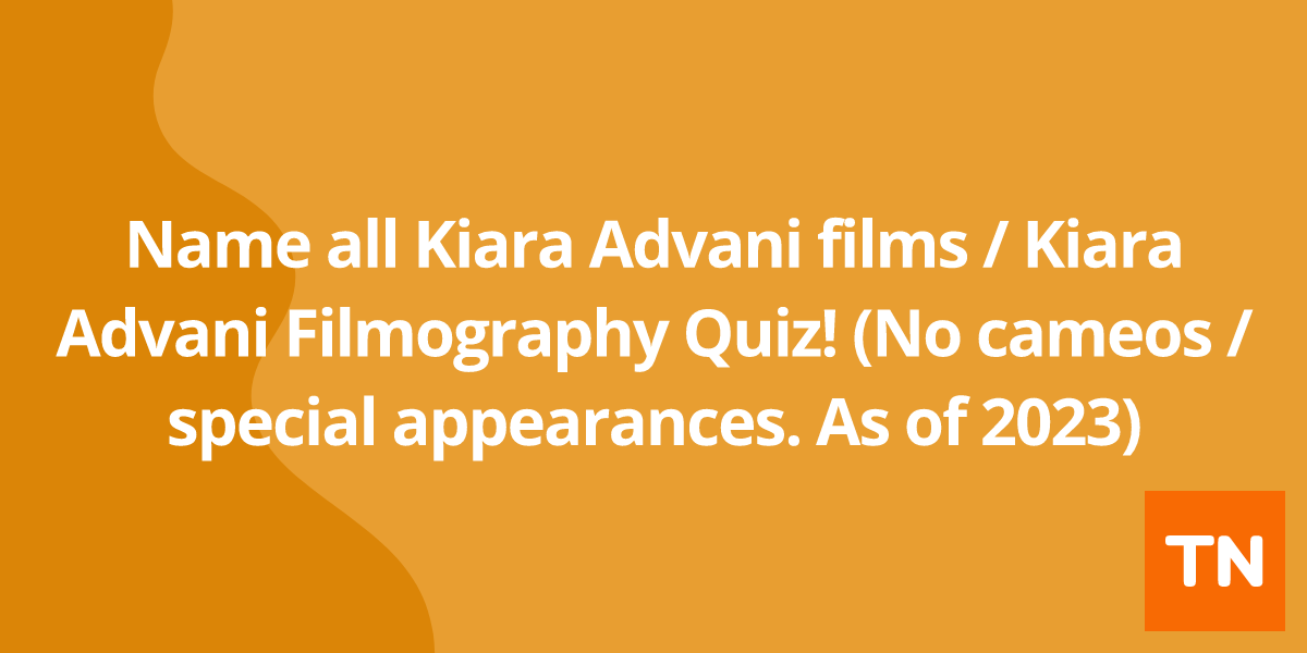 Name all Kiara Advani films / Kiara Advani Filmography Quiz! (No cameos / special appearances. As of 2023)