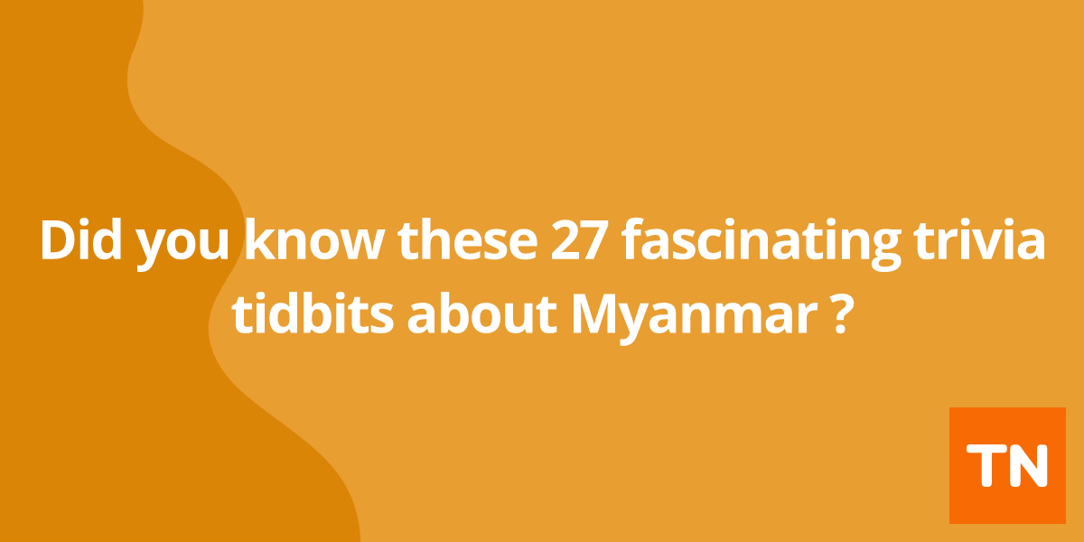 Did you know these 27 fascinating trivia tidbits about Myanmar 🇲🇲?