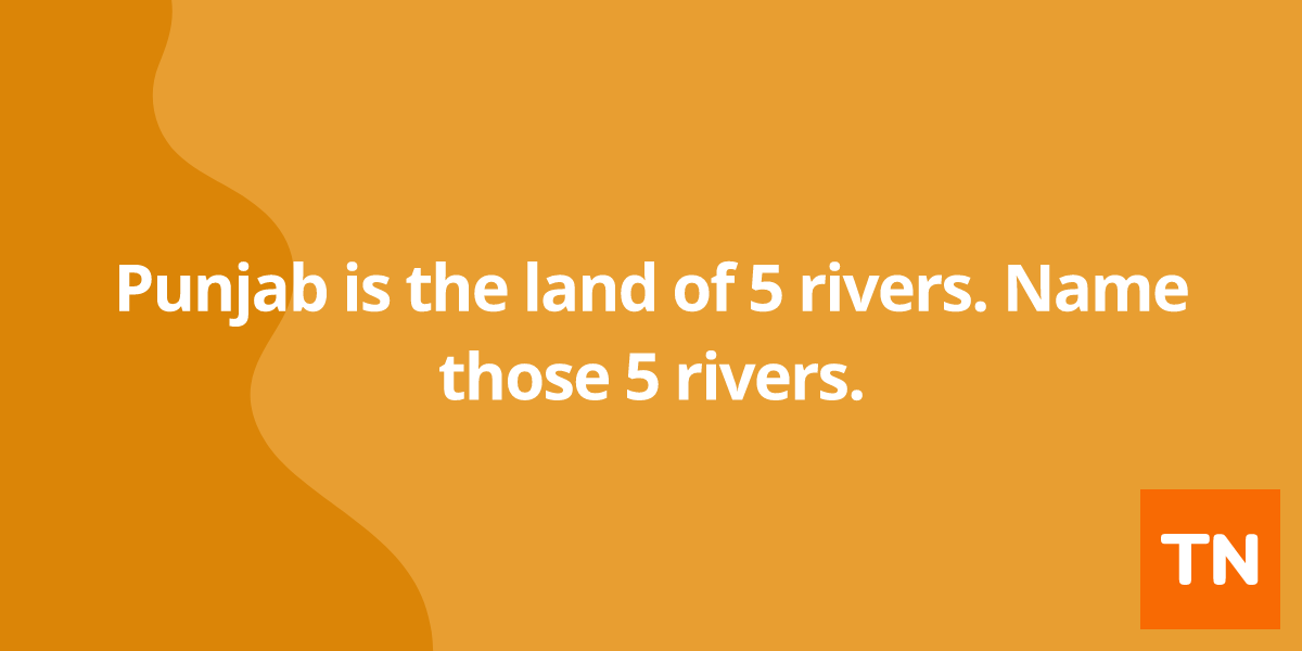 Punjab is the land of 5 rivers. Name those 5 rivers.