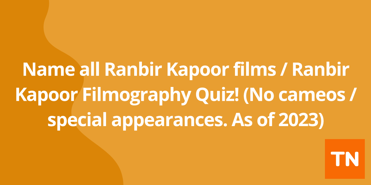 Name all Ranbir Kapoor films / Ranbir Kapoor Filmography Quiz! (No cameos / special appearances. As of 2023)