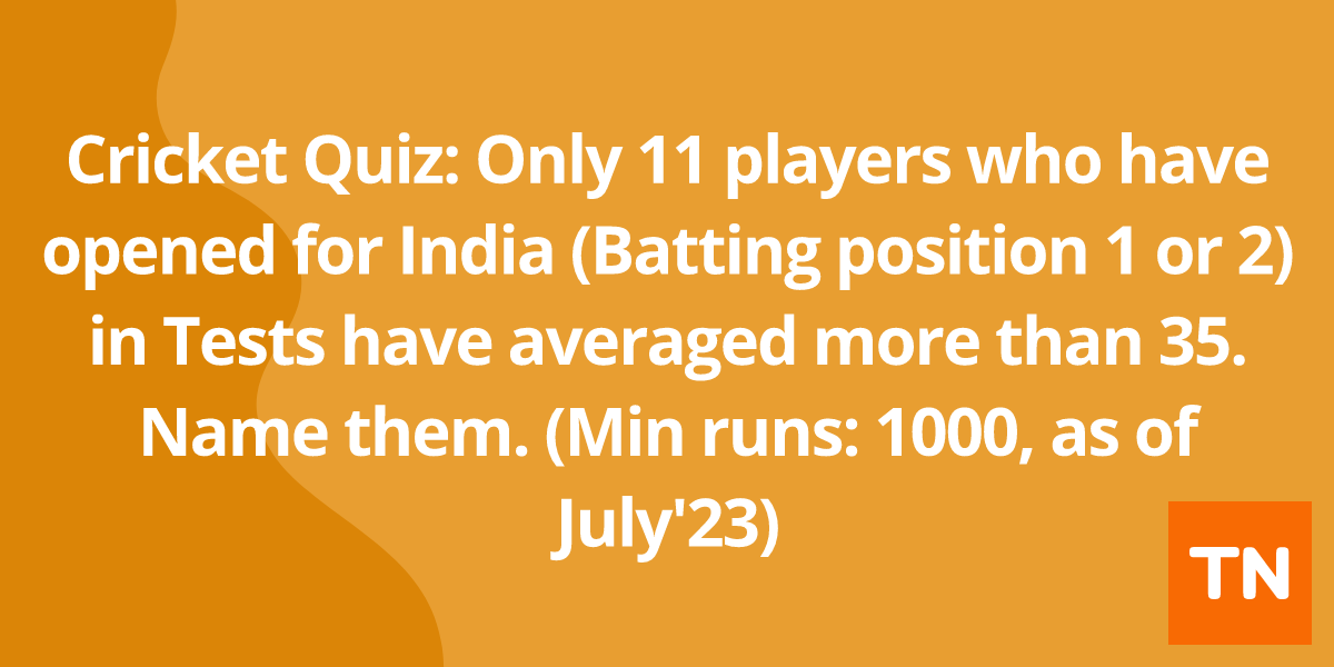 Cricket Quiz: Only 11 players who have opened for India (Batting position 1 or 2) in Tests have averaged more than 35. Name them. (Min runs: 1000, as of July'23)