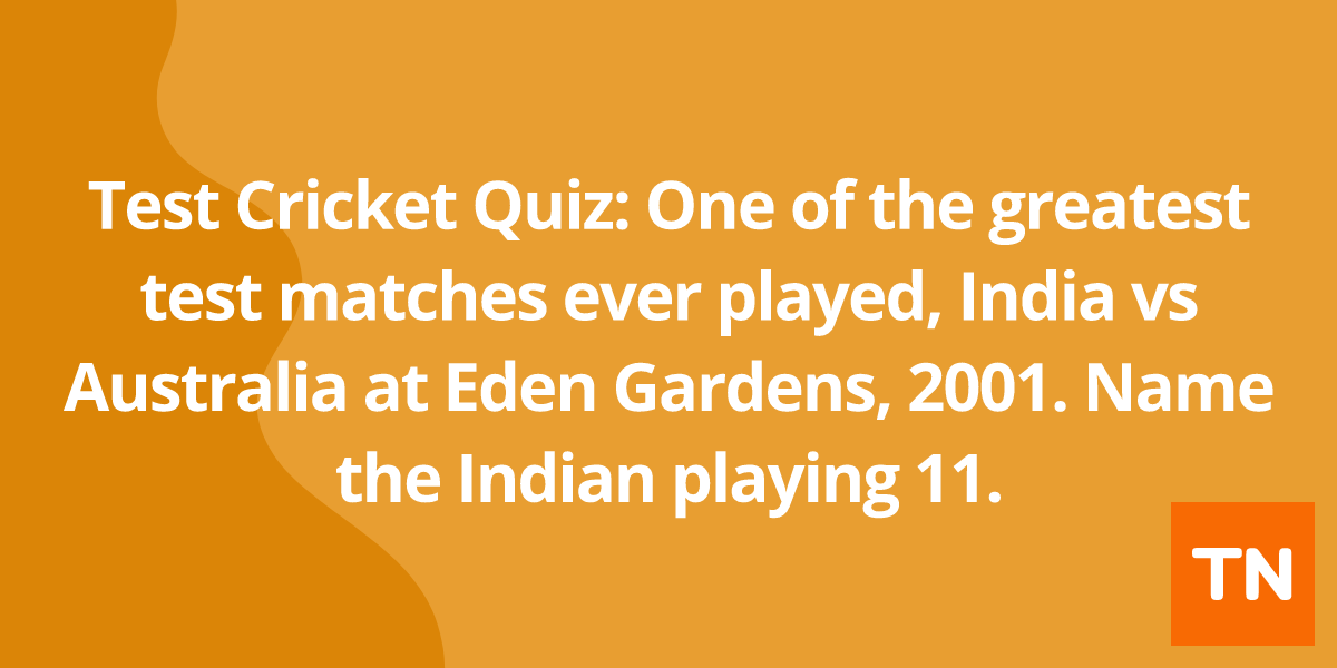 Test Cricket Quiz: One of the greatest test matches ever played, India vs Australia at Eden Gardens, 2001. Name the Indian playing 11.