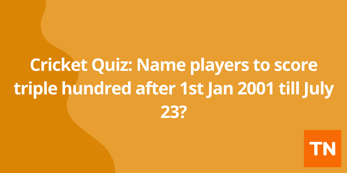 Cricket Quiz: Name players to score triple hundred after 1st Jan 2001 till July 23?