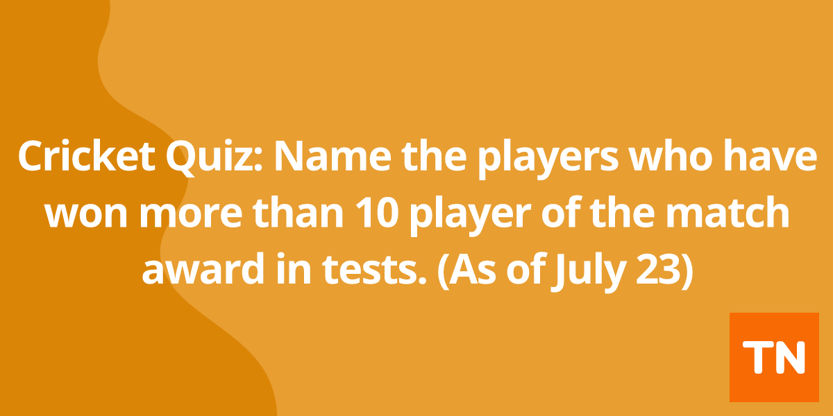 Cricket Quiz: Name the players who have won more than 10 player of the match award in tests. (As of July 23)