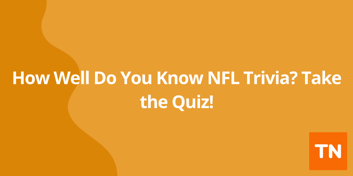 How Well Do You Know NFL Trivia? Take the Quiz!
