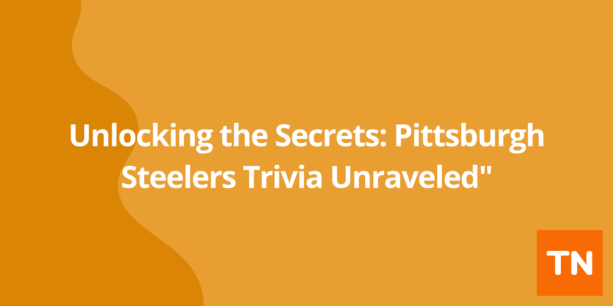 Unlocking the Secrets: Pittsburgh Steelers Trivia Unraveled"