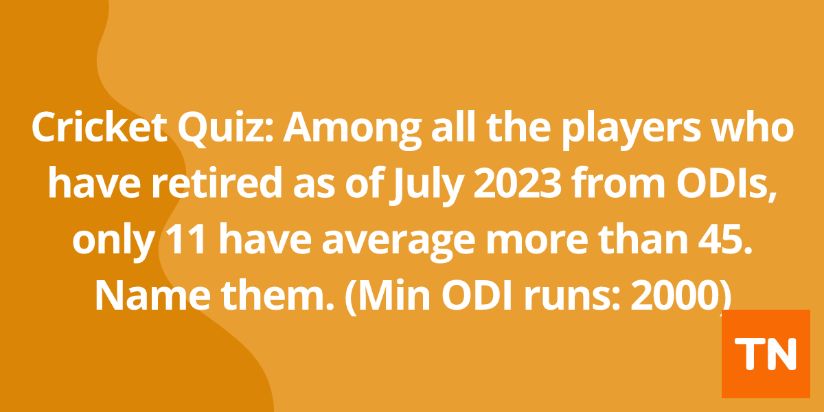 Cricket Quiz: Among all the players who have retired as of July 2023 from ODIs, only 11 have average more than 45. Name them. (Min ODI runs: 2000)