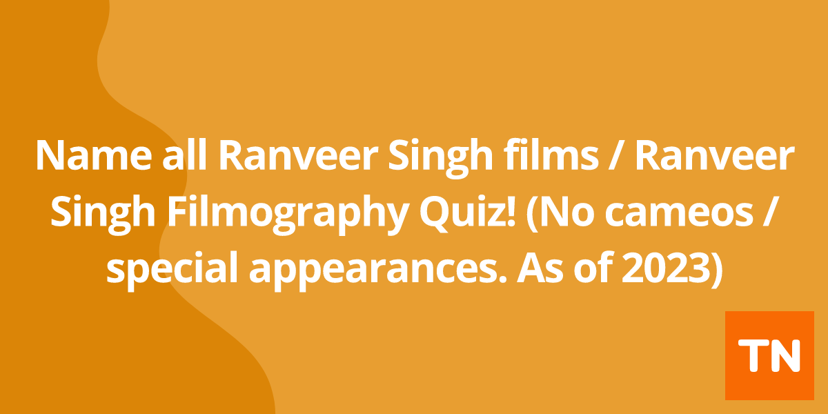 Name all Ranveer Singh films / Ranveer Singh Filmography Quiz! (No cameos / special appearances. As of 2023)