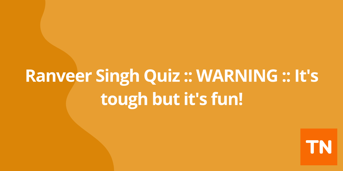 Ranveer Singh Quiz :: WARNING :: It's tough but it's fun!