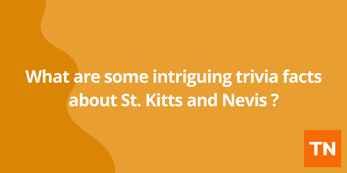 What are some intriguing trivia facts about St. Kitts and Nevis 🇰🇳?