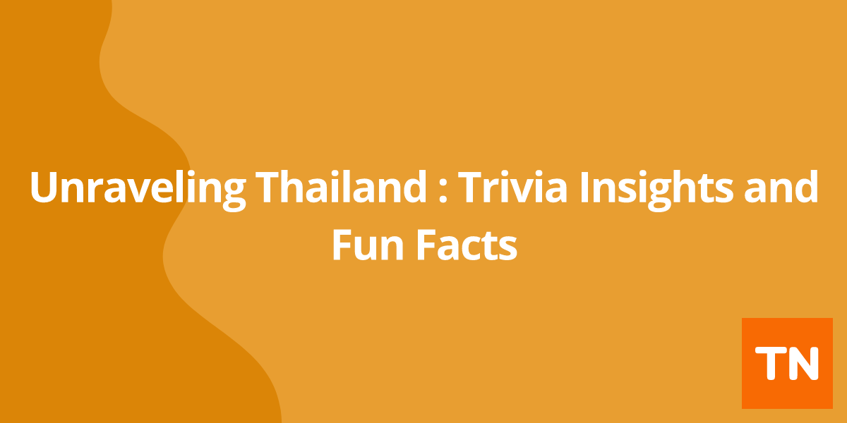 Unraveling Thailand 🇹🇭: Trivia Insights and Fun Facts