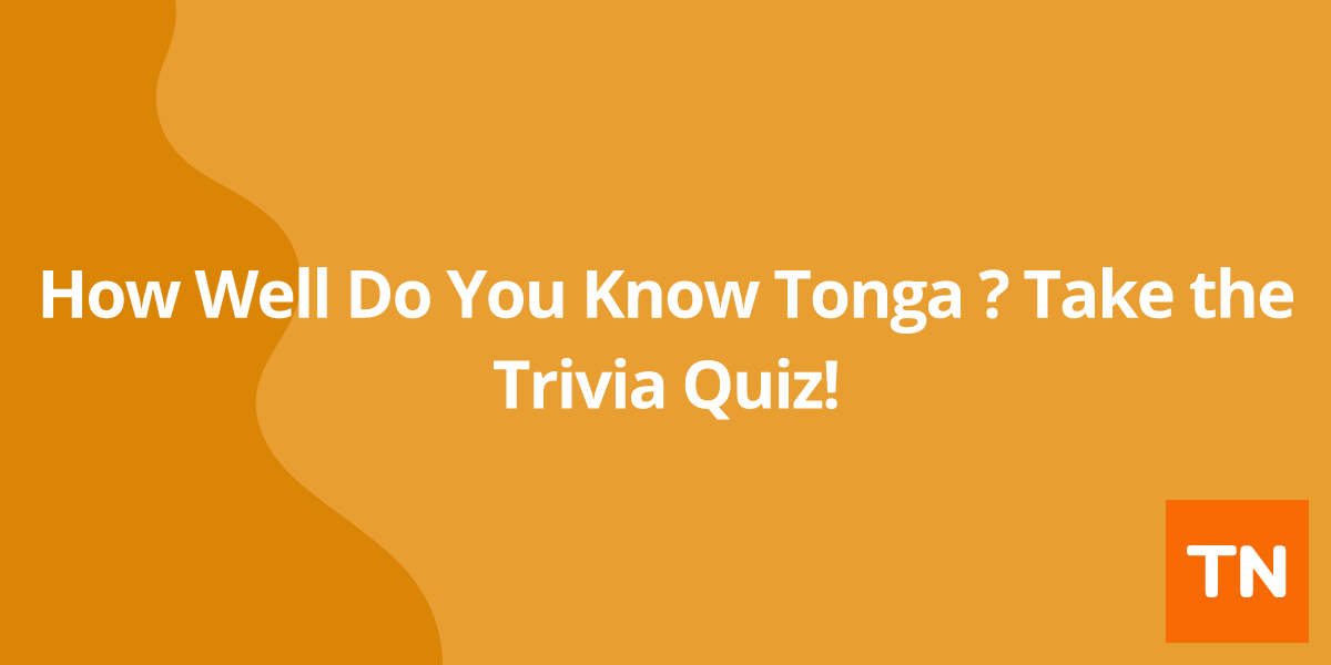 How Well Do You Know Tonga 🇹🇴? Take the Trivia Quiz!