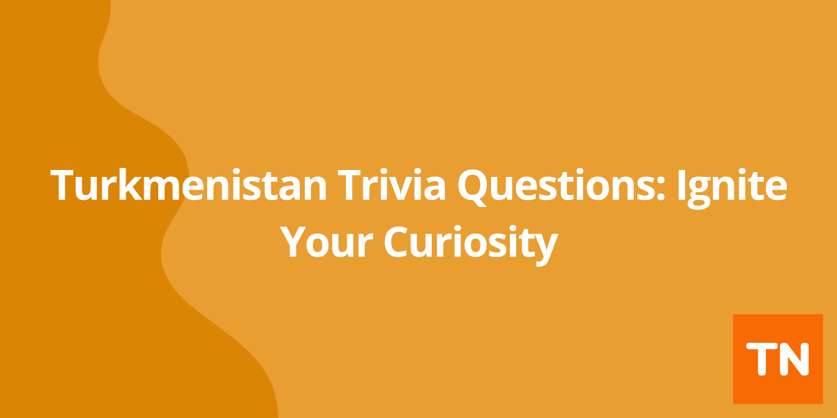 Turkmenistan 🇹🇲 Trivia Questions: Ignite Your Curiosity