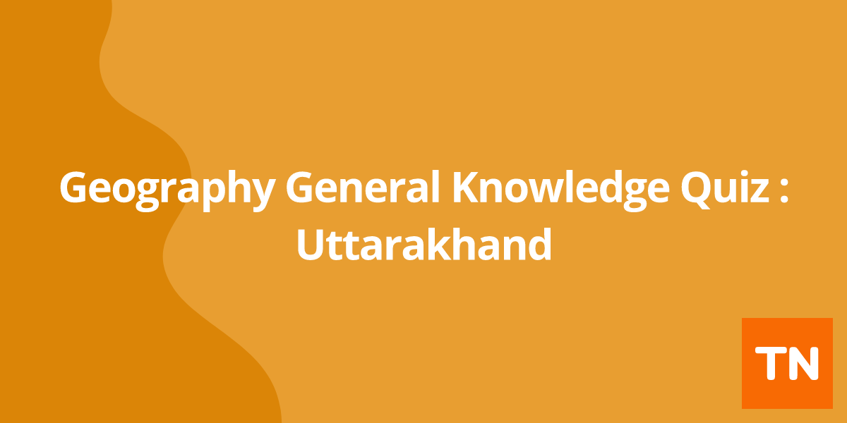 Geography General Knowledge Quiz : Uttarakhand