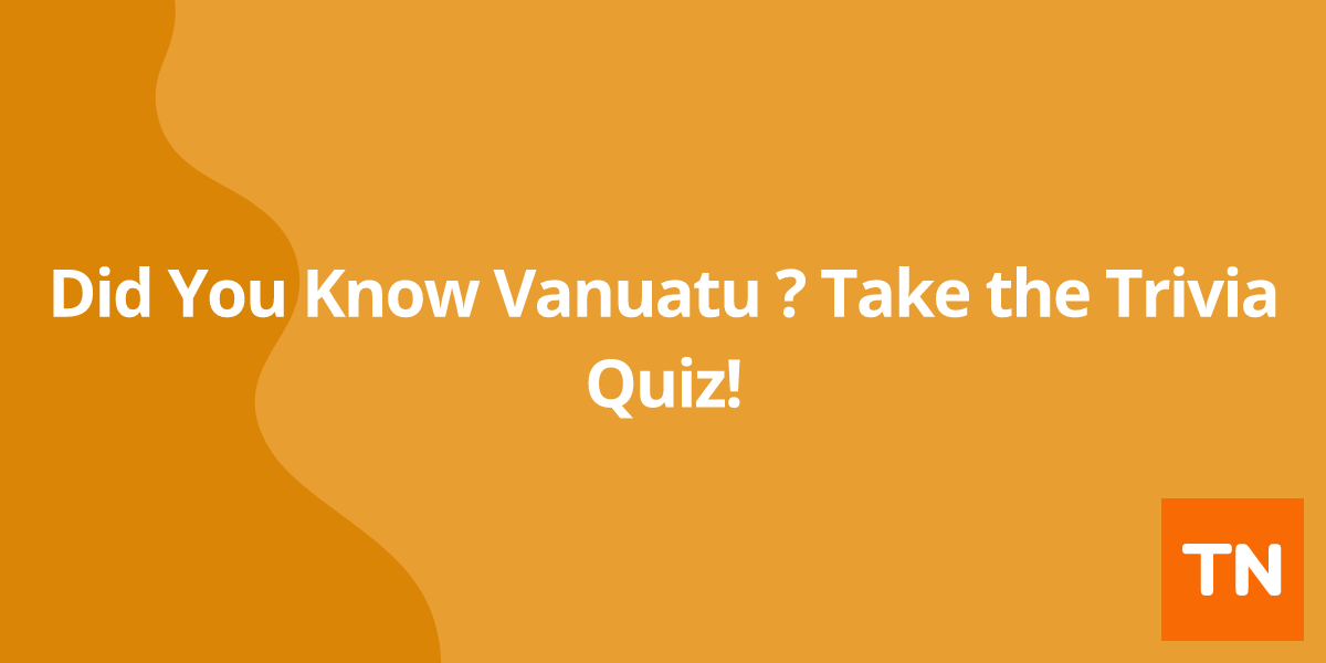 Did You Know Vanuatu 🇻🇺 ? Take the Trivia Quiz!
