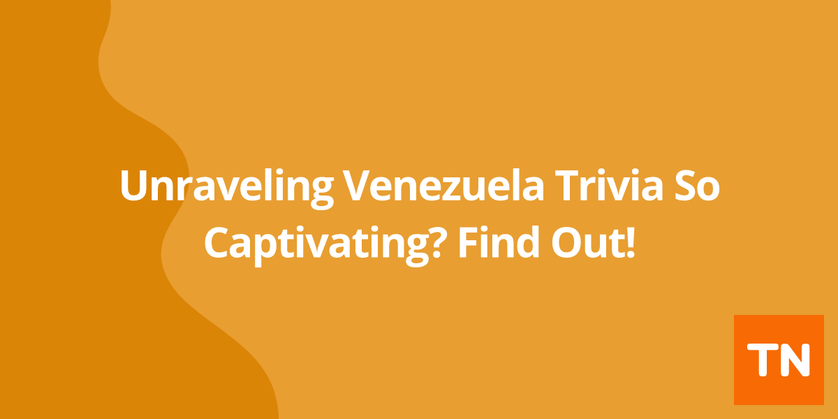 Unraveling Venezuela 🇻🇪 Trivia So Captivating? Find Out!