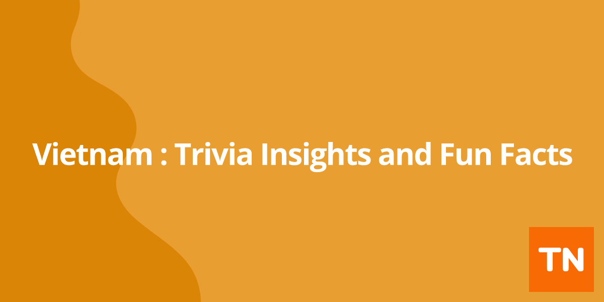 Vietnam 🇻🇳: Trivia Insights and Fun Facts